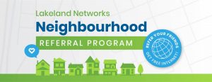 Lakeland Networks Neighbourhood Referral Program